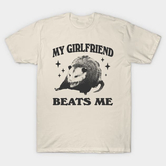 My Girlfriend Beats Me - Possum Meme Shirt, silly t shirt, joke t shirt, dark humor shirt, Unhinged Gen Z Meme