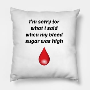 I’m Sorry For What I Said When My Blood Sugar Was High Pillow