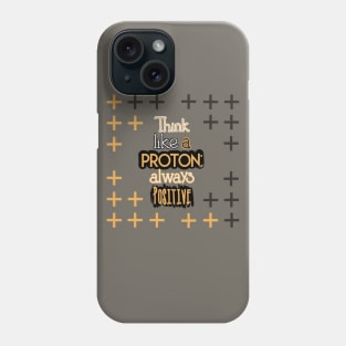 Positive Quotes - Think like a Proton: Always Positive Phone Case