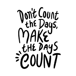 Don’t count the days make the days count T-Shirt