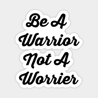 Be A Warrior Not A Worrier Magnet