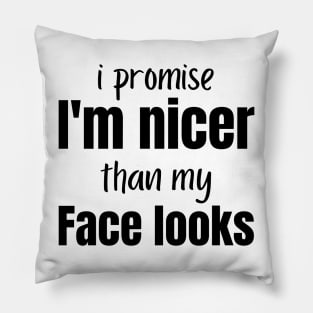 I promise I'm Nicer Than My Face Looks Funny Sarcastic Pillow