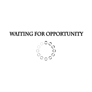 Waiting for opportunity T-Shirt