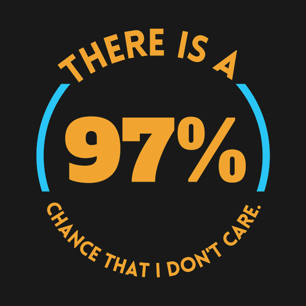 There is a 97% chance that I don't care funny sarcastic sayings by TheWrightLife