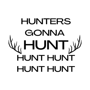 Hunters gonna hunt T-Shirt