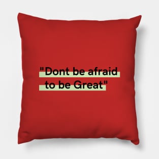 Dont be afraid to be great Pillow