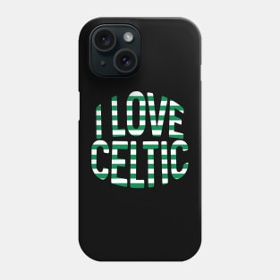 I LOVE CELTIC, Glasgow Celtic Football Club Green and White Hooped Text Design Phone Case