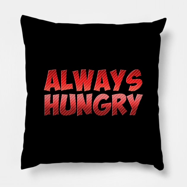 Always Hungry Pillow by NotoriousMedia