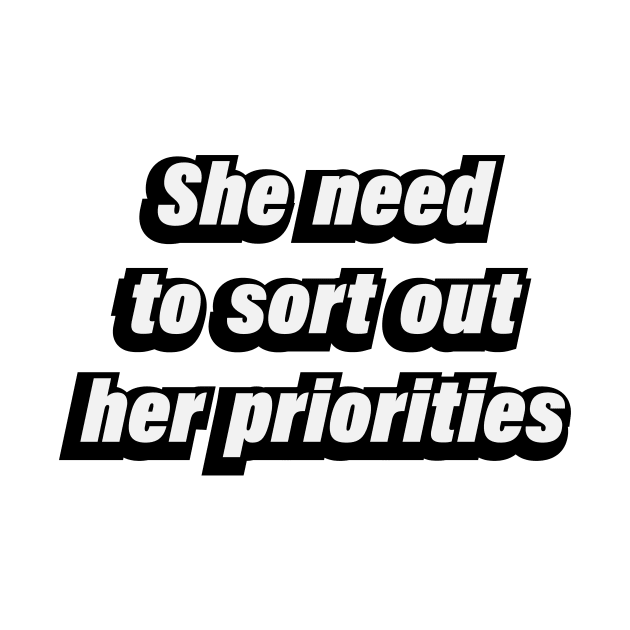 She need to sort out her priorities - fun quote by BL4CK&WH1TE 