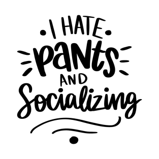 I Hate Pants and Socializing t-shirt T-Shirt