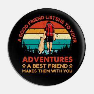 Good friend listen to your adventure, Best friend makes them with you Adventure Dog Pin