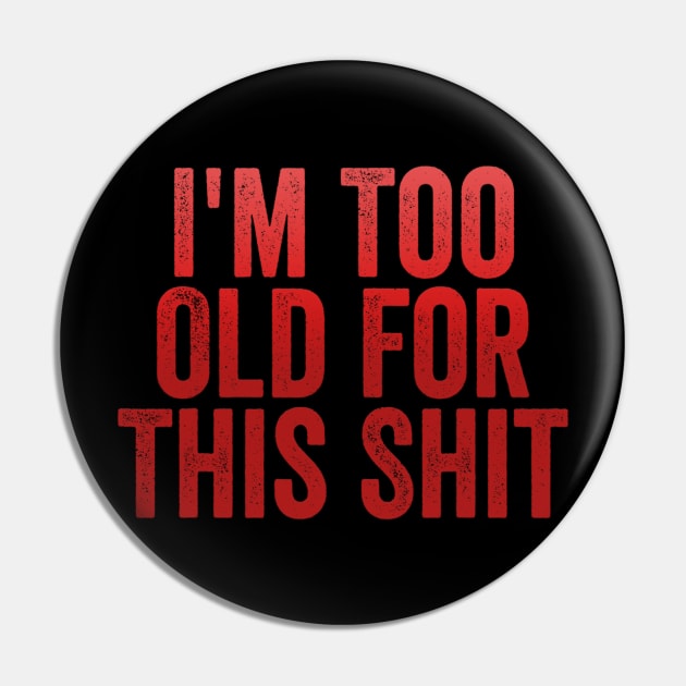 I'm Too Old For This Shit Pin by dashawncannonuzf
