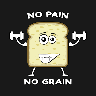 No Pain, No Grain - Funny Bread Pun T-Shirt