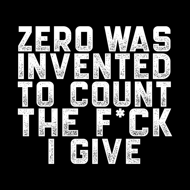 Zero was invented to count the F*ck I give by dani creative