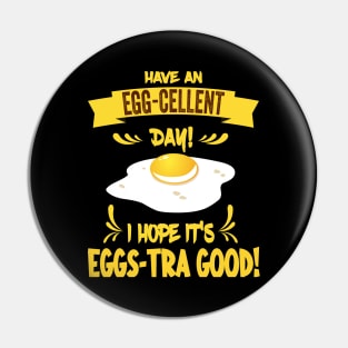 Have An Egg-Cellent Day - Funny Egg Pun Pin