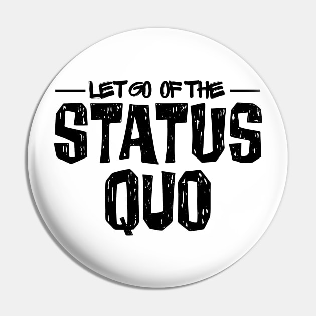 Let Go of the Status Quo Pin by yaywow