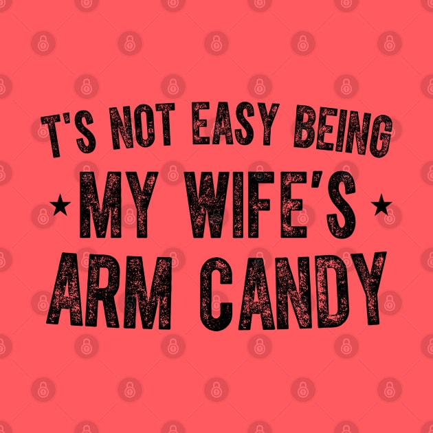 It's Not Easy Being My Wife's Arm Candy by Islla Workshop