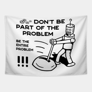 Don't Be Part of The Problem Be The Entire Problem - 1 Tapestry