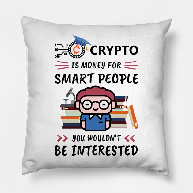 Crypto Is Money for Smart People, You Wouldn't Be Interested. Funny design for cryptocurrency fans. Pillow by NuttyShirt