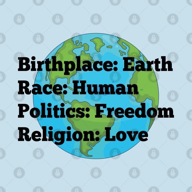 Birthplace: Earth, Race: Human, Politics: Freedom, Religion: Love by Alema Art