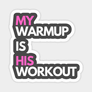 My warmup is his workout Magnet