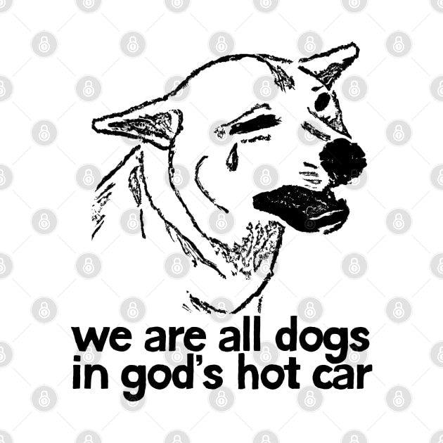 We Are All Dogs In God's Hot Car by DankFutura