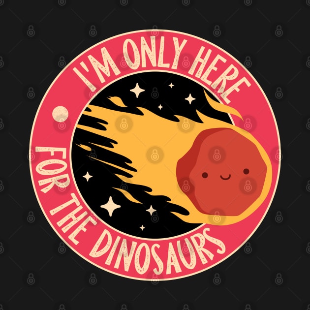 Im Only Here For The Dinosaurs by Sachpica