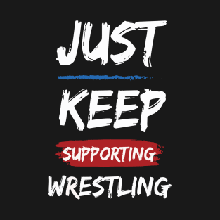 Just Keep Supporting Wrestling T-Shirt