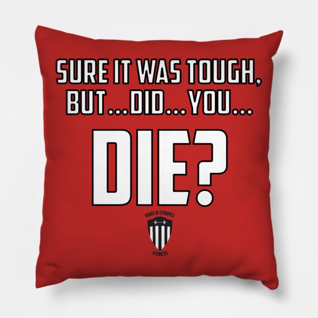 BSF - But Did You Die? Pillow by BarsandStripesFitness