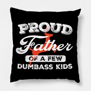 Proud Father Of A Few Dumbass Kids Pillow