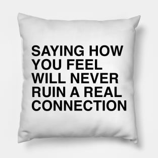 SAYING HOW YOU FEEL WILL NEVER RUIN A REAL CONNECTION Pillow