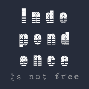 Independence Is Not Free (FREEDOM) T-Shirt