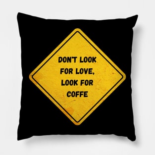 don't look for love look for coffee Pillow