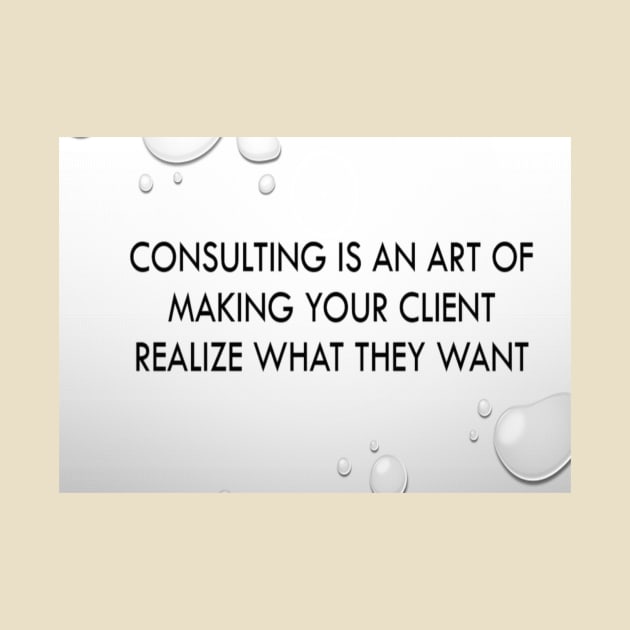 Consulting is an art of making client realise what they want by fantastic-designs