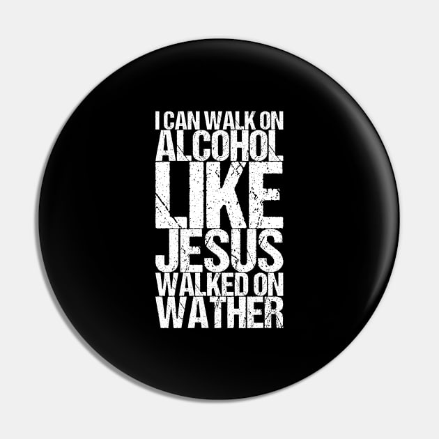 I Can Walk On Alcohol Like Jesus Walked On Wather Pin by shirtsbase