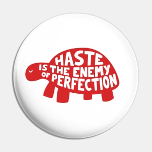 Haste is the enemy of perfection Pin