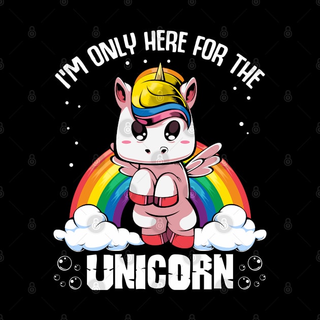 Unicorn - I'm Only Here For The Unicorn - Cute Kawaii Rainbow by Lumio Gifts