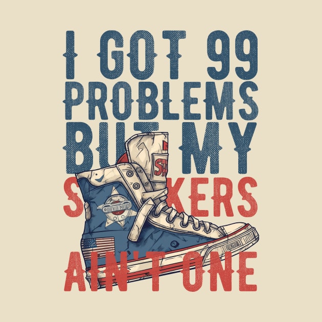 I got 99 problems but my sneakers ain't one! by 24 D'esign Lab
