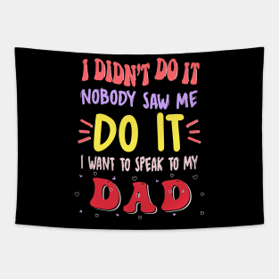 I Didn't Do It Nobody Saw Me I Want To Speak To My Dad Tapestry