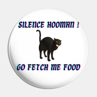 Silence Hooman! Go fetch me food! Pin