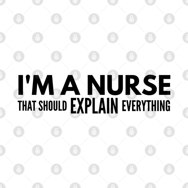 I'm A Nurse That Should Explain Everything by Textee Store