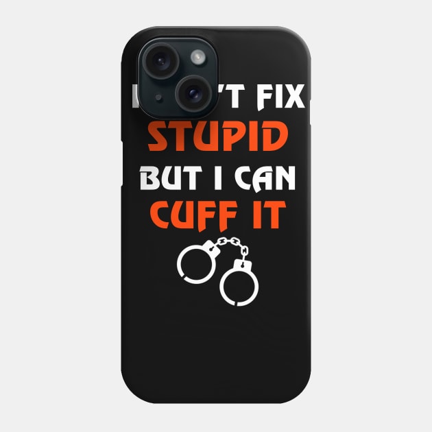 Can't Fix Stupid But I Can Cuff It Gift Correctional Officers Phone Case by dashawncannonuzf