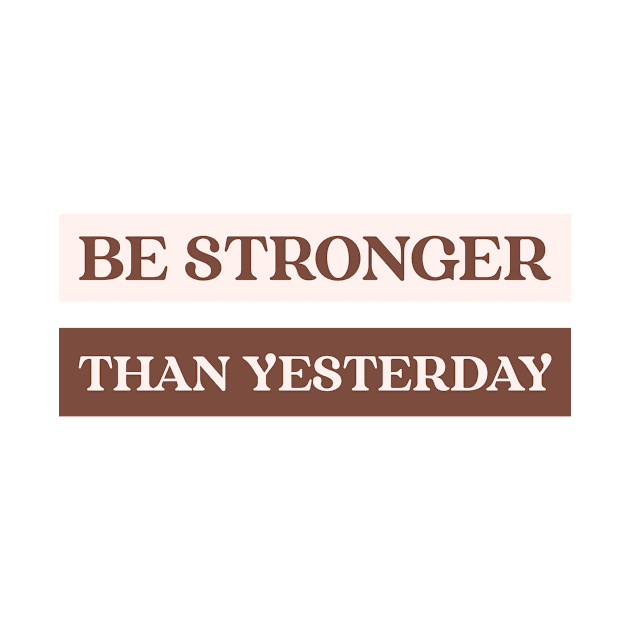 Be stronger than yesterday by h-designz