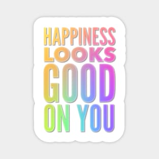 Happiness Looks Good On You Magnet