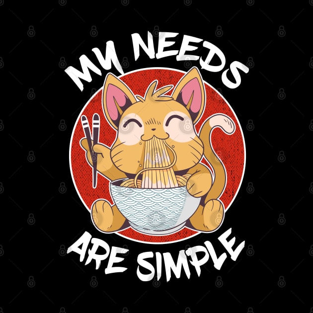 My Needs Are Simple Cat Eating Ramen Lover Gift by Kuehni