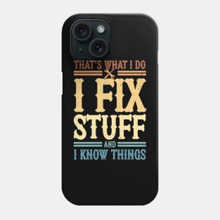 That's What I Do I Fix Stuff And I Know Things Phone Case