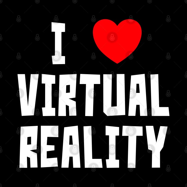 I Love Virtual Reality by StudioX27