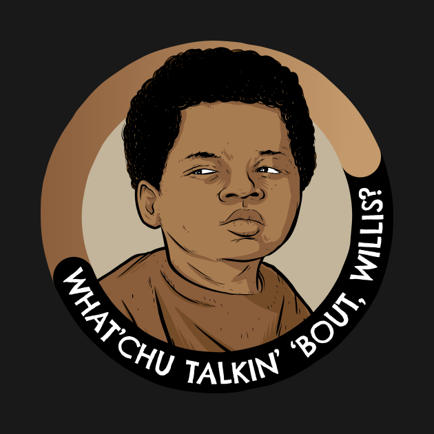 What'chu Talkin' 'Bout Willis? Diffrent Strokes TShirt TeePublic