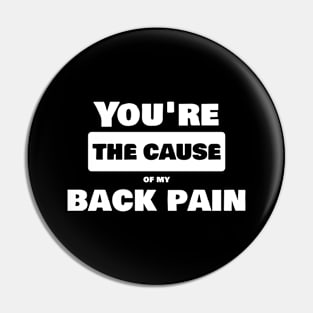 You are the cause of my back pain Pin