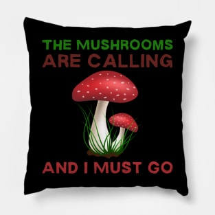 The Mushrooms Are Calling And I Must Go Pillow